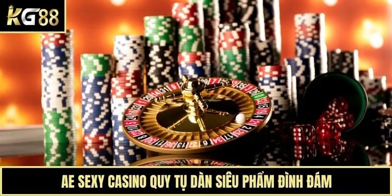 AE Sexy Casino quy tụ dàn siêu phẩm đình đám