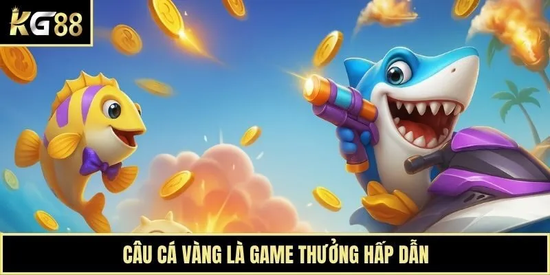 Câu Cá Vàng là game thưởng hấp dẫn