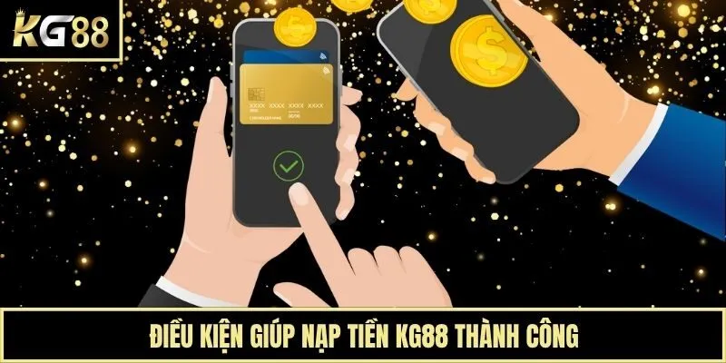 Điều kiện giúp nạp tiền KG88 thành công