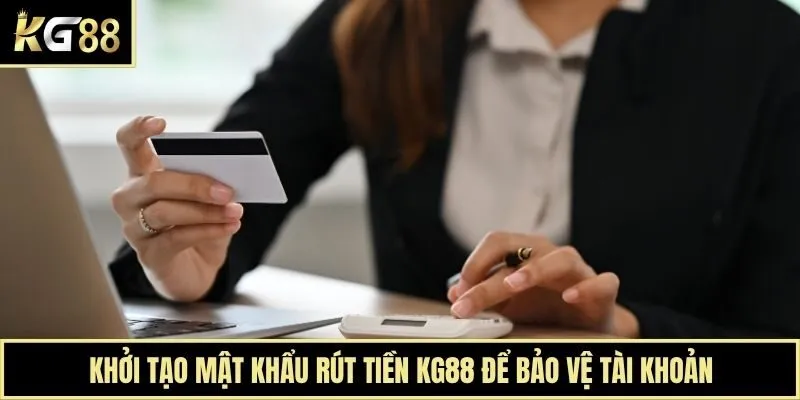 Khởi tạo mật khẩu rút tiền KG88 để bảo vệ tài khoản
